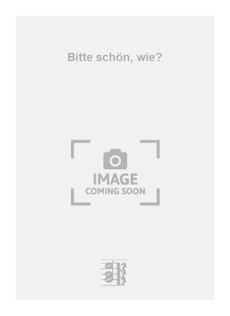 Bitte schön, wie?